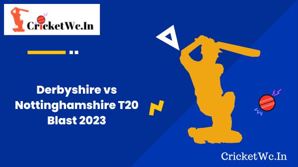 Derbyshire vs Nottinghamshire T20 Blast 2023
