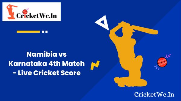 Namibia vs Karnataka 4th Match - Live Cricket Score