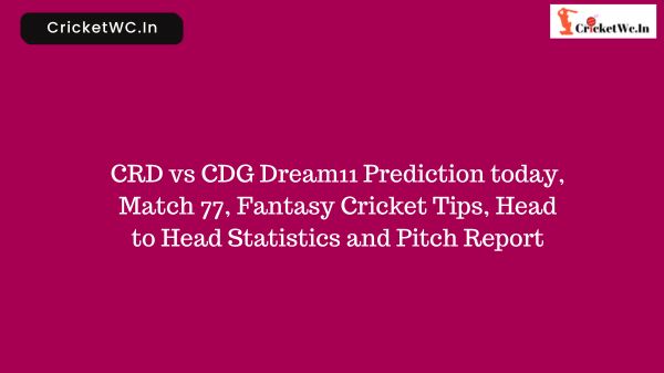 CRD vs CDG Dream11 Prediction today, Match 77, Fantasy Cricket Tips, Head to Head Statistics and Pitch Report
